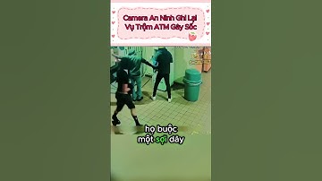 Camera An Ninh Ghi Lại Vụ Trộm ATM Gây Sốc