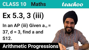 Ex 5.3, 3 (iii) - In an AP a12 = 37, d = 3, find a and S12 - Teachoo