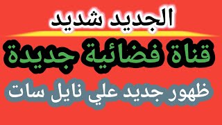 قناة جديدة اول ظهور للقناة الفضائية الجديده علي النايل سات احدث ترددات القنوات على النايل سات