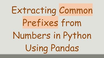 Extracting Common Prefixes from Numbers in Python Using Pandas