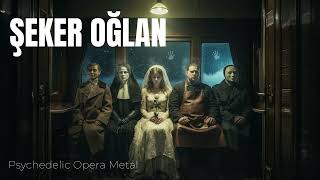 Şeker Oğlan – Epic Opera Metal | Psychedelic Rock | Echoes Anatolia Celestial