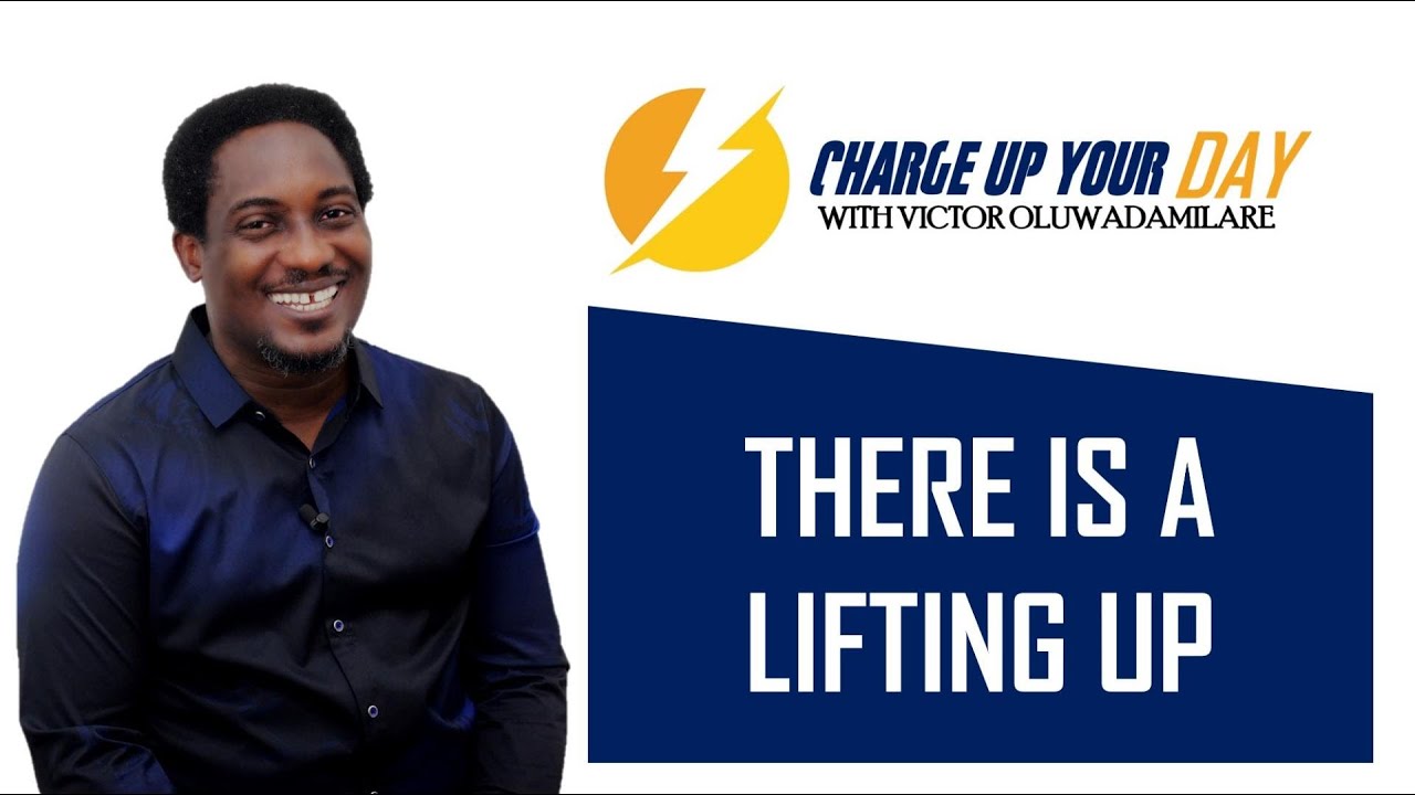 There is a lifting up - Charge up your Day with Victor Oluwadamilare