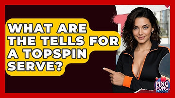 What Are The Tells For A Topspin Serve? - Ping Pong Prodigy