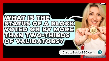 What Is the Status of a Block Voted On by More Than Two-Thirds of Validators? - CryptoBasics360.com