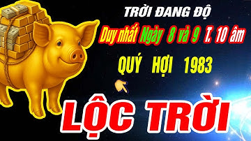 TRỜI THƯƠNG PHẬT ĐỘ đúng 2 ngày tới T.10 âm- Tuổi QUÝ HỢI 1983 Lộc trời TRÚNG ĐỘC ĐẮC CỰC GIÀU