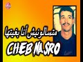 شاب نصرو متسالونيش أتا بغيتها Cheb Nasro Matsaloniych Ana Bghaytha 