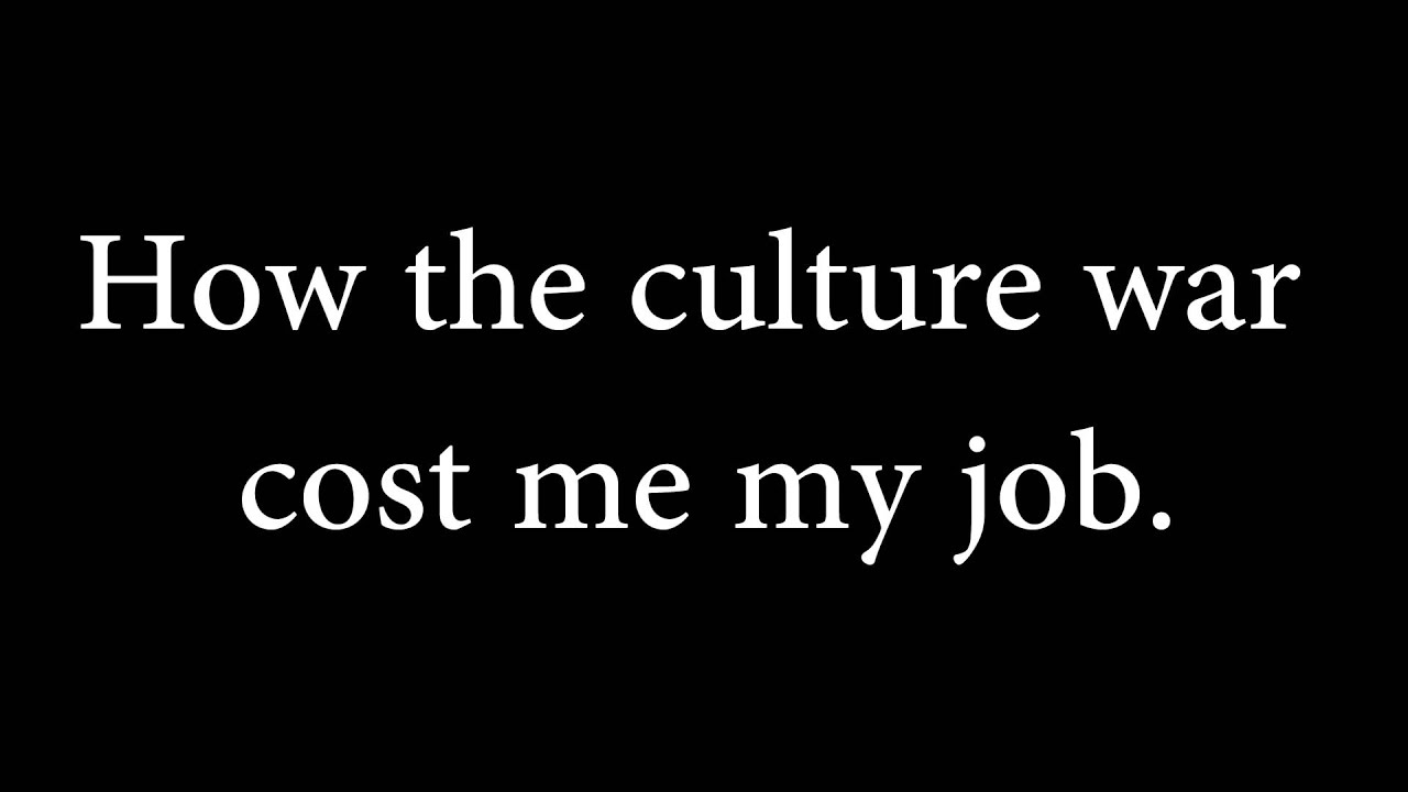 How The Culture War Cost Me My Job YouTube