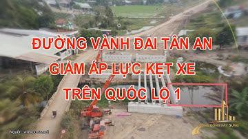 ĐƯỜNG VÀNH ĐAI TÂN AN GIẢM ÁP LỰC KẸT XE TRÊN QUỐC LỘ 1