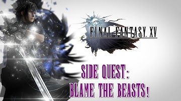 Final Fantasy XV ★ Side Quest: Blame The Beasts! [Walkthrough]
