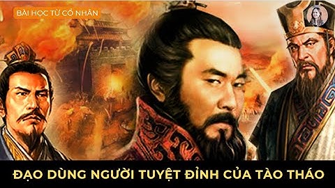 Đạo dùng người tuyệt đỉnh của Tào Tháo - Bài học lưu truyền ngàn đời