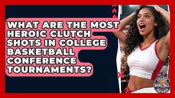 What Are The Most Heroic Clutch Shots In College Basketball Conference Tournaments?