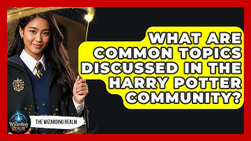 What Are Common Topics Discussed in the Harry Potter Community? - The Wizarding Realm