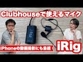 【レビュー】Clubhouseや動画撮影で使えるiPhoneに最適なマイク「iRig Mic Lav」と「iRig 2」