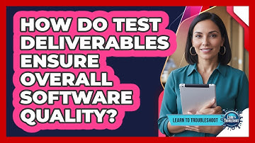 How Do Test Deliverables Ensure Overall Software Quality?