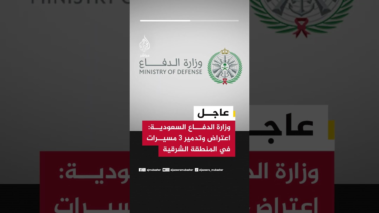 عاجل | وزارة الدفاع السعودية: اعتراض وتدمير 3 مسيرات في المنطقة الشرقية