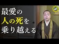 「最愛の人の死を乗り越える」【愛別離苦】愛する人・大切な人との別れをどう乗り越えれば良いか?〔心の法話〕