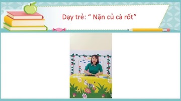 Dạy học trực tuyến- NẶN CỦ CÀ RỐT - 3T- mầm non Vĩnh An