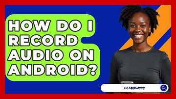 How Do I Record Audio On Android? - Be App Savvy