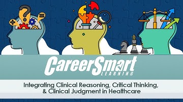 Integrating Clinical Reasoning, Critical Thinking, & Clinical Judgment in Healthcare