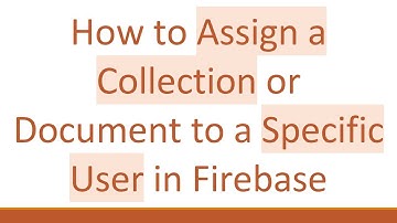 How to Assign a Collection or Document to a Specific User in Firebase