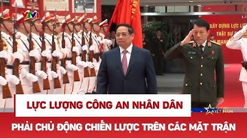 Lực lượng công an nhân dân phải chủ động chiến lược trên các mặt trận