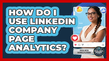 How Do I Use LinkedIn Company Page Analytics? - Social Media Business Playbook