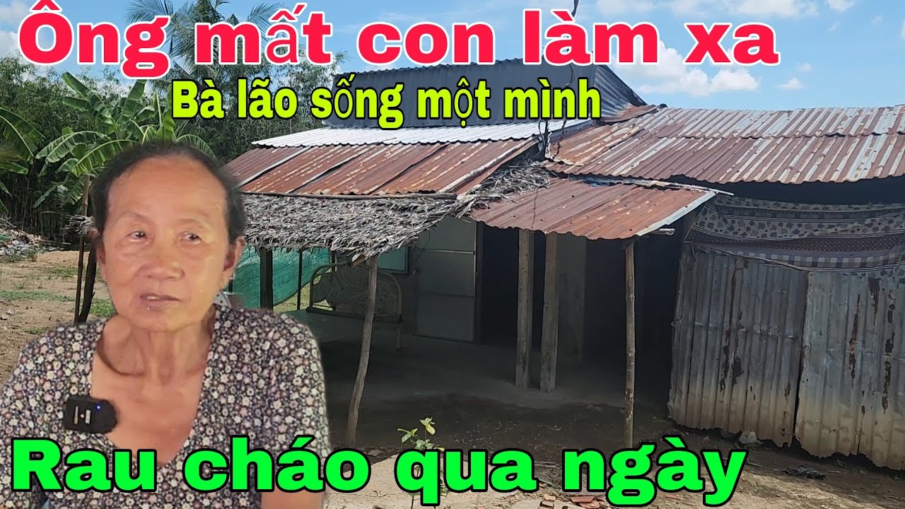 Ông mất 6 người con làm ăn xa Bà lão sống một mình rau cháo qua ngày