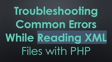 Troubleshooting Common Errors While Reading XML Files with PHP