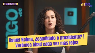 Daniel Noboa, ¿candidato o presidente? | Verónica Abad cada vez más lejos