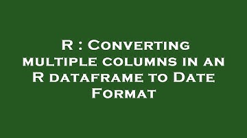 R : Converting multiple columns in an R dataframe to Date Format