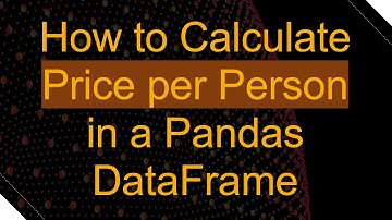 How to Calculate Price per Person in a Pandas DataFrame