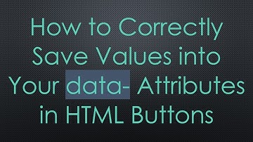 How to Correctly Save Values into Your data- Attributes in HTML Buttons