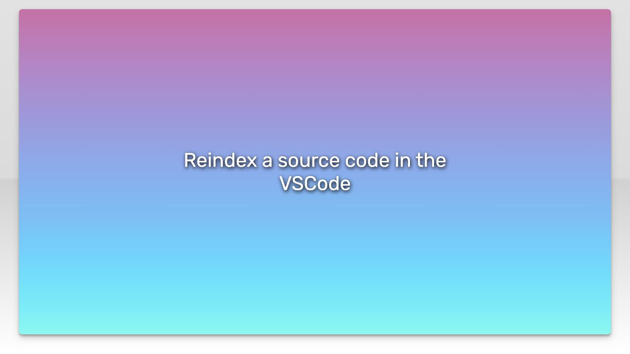 Reindex a source code in the VSCode - YouTube