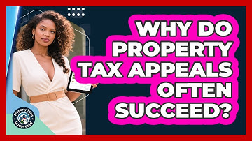 Why Do Property Tax Appeals Often Succeed? - Property Taxes Uncovered