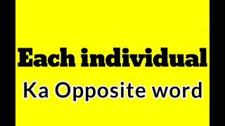Opposite of Each Individual | Each individual opposite | What is the opposite of Each individual