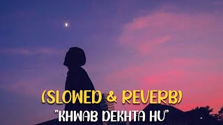 Khwab Dekhta Hu - Kirdaar | (Slowed & Reverb)