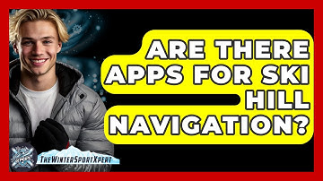 Are There Apps For Ski Hill Navigation? - The Winter Sport Xpert