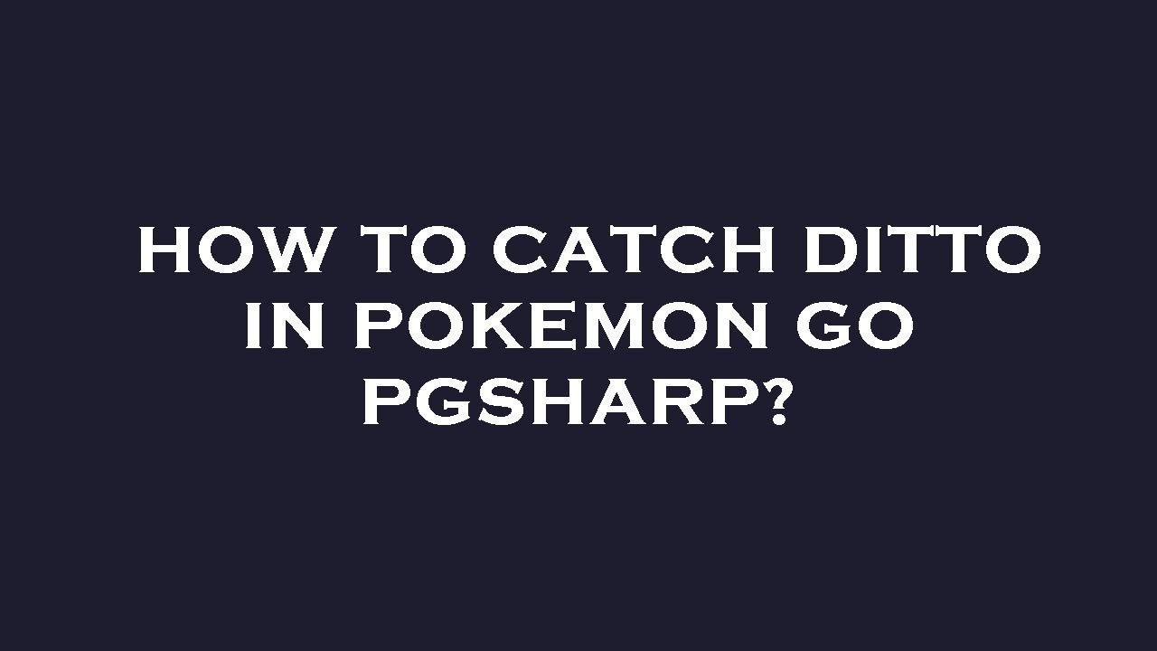 How to catch Ditto in PGSHARP easily ?