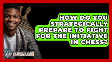 How Do You Strategically Prepare To Fight For The Initiative In Chess? - The Board Game Xpert