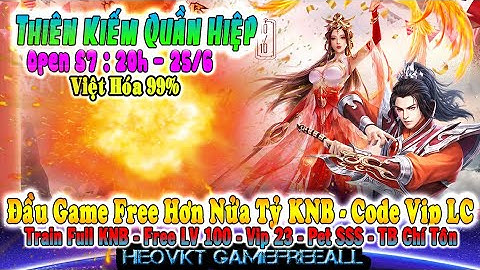 GAME 518: Thiên Kiếm Quần Hiệp OPEN S7 - 20H 25/6 (Android,PC) | Free Hơn Nửa Tỷ Đầu Game [HEOVKT]
