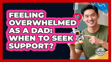 Feeling Overwhelmed As A Dad: When To Seek Support?