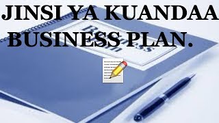 Jinsi ya kuandaa business plan bora |