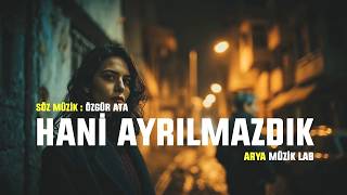 Hani Ayrılmazdık - Arya Ft. Uygar Doğanay Arya Müzik Lab