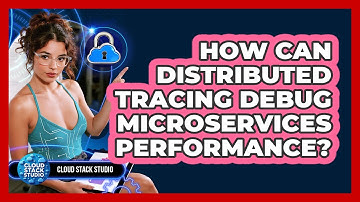 How Can Distributed Tracing Debug Microservices Performance? - Cloud Stack Studio