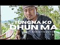 TUNGNA KO DHUN MA Raw Acoustic Cover By Karma Titung Tamang||