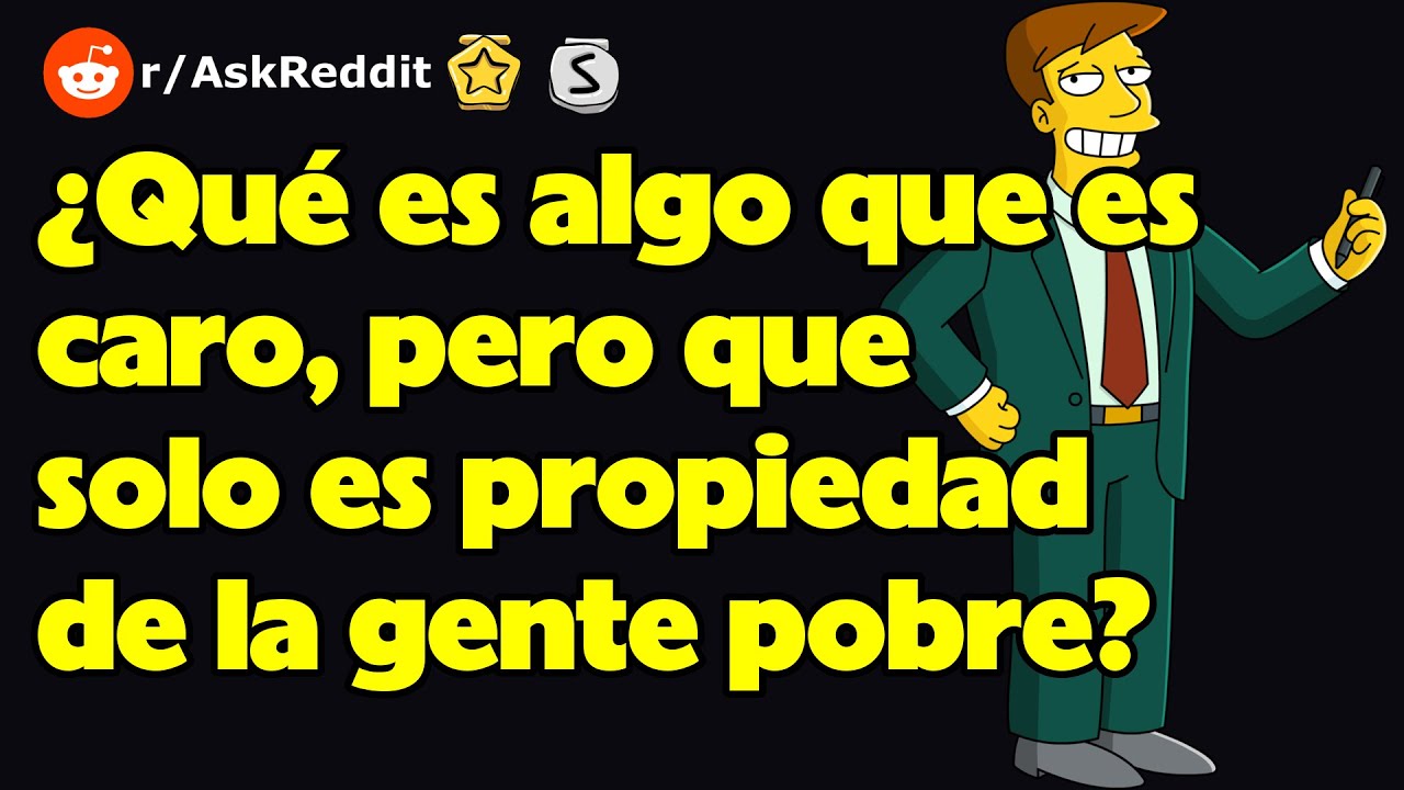 ¿Qué es algo que es caro, pero que solo es propiedad de la gente pobre?