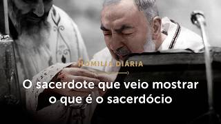 Homilia Diária | O sacerdote que veio mostrar o que é o sacerdócio (Mem. de São Pio de Pietrelcina)