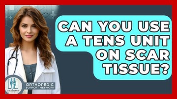 Can You Use A Tens Unit On Scar Tissue? - Orthopedic Support Network