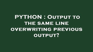 PYTHON : Output to the same line overwriting previous output?