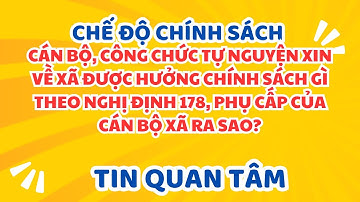 Cán bộ, công chức tự nguyện xin về xã được hưởng chính sách gì theo Nghị định 178 phụ cấp của cán bộ